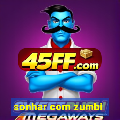sonhar com zumbi